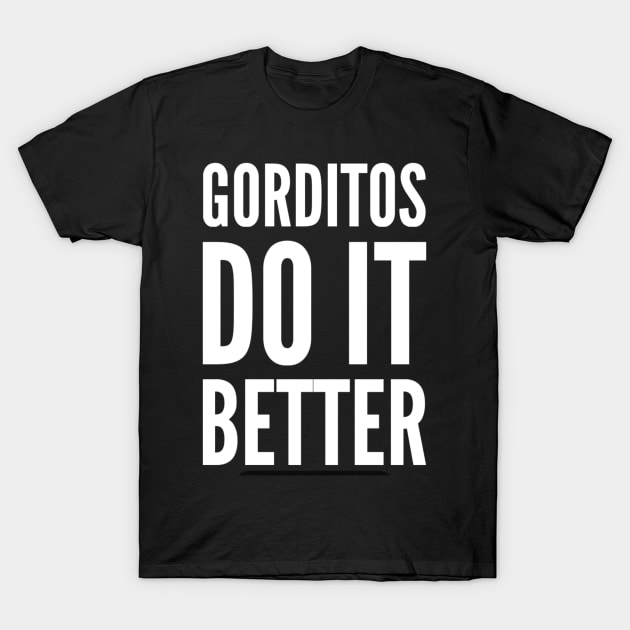 Gorditos do it better T-Shirt by Ivetastic